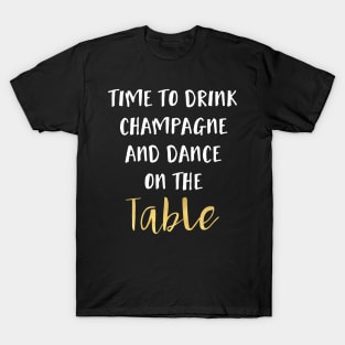 Time to Drink Champagne and Dance on the Table T-Shirt